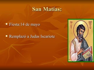San Matías: Fiesta:14 de mayo Remplazó a Judas Iscariote 