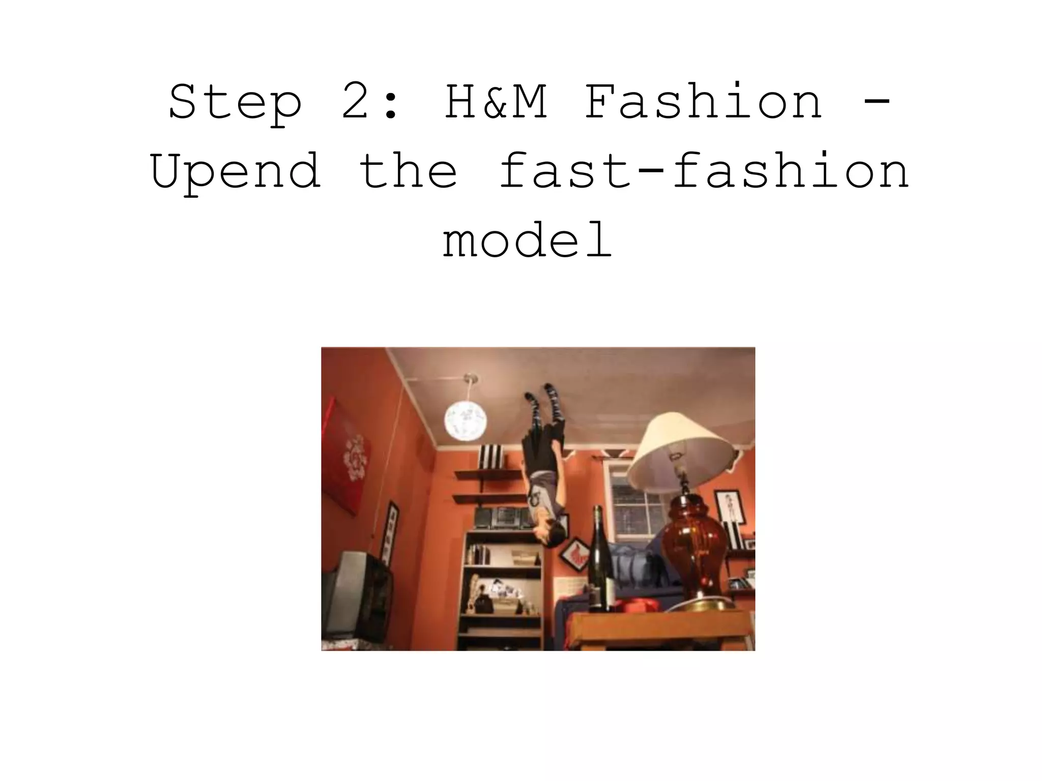Step 2: H&M Fashion -
Upend the fast-fashion
         model
 