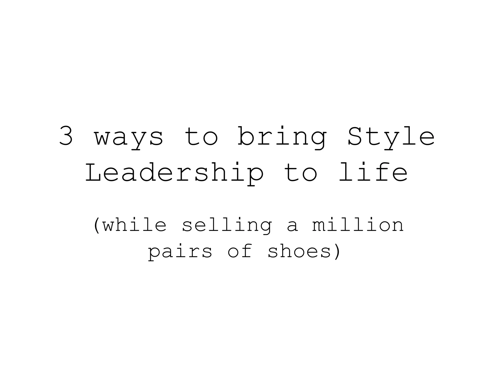 3 ways to bring Style
  Leadership to life
 (while selling a million
      pairs of shoes)
 