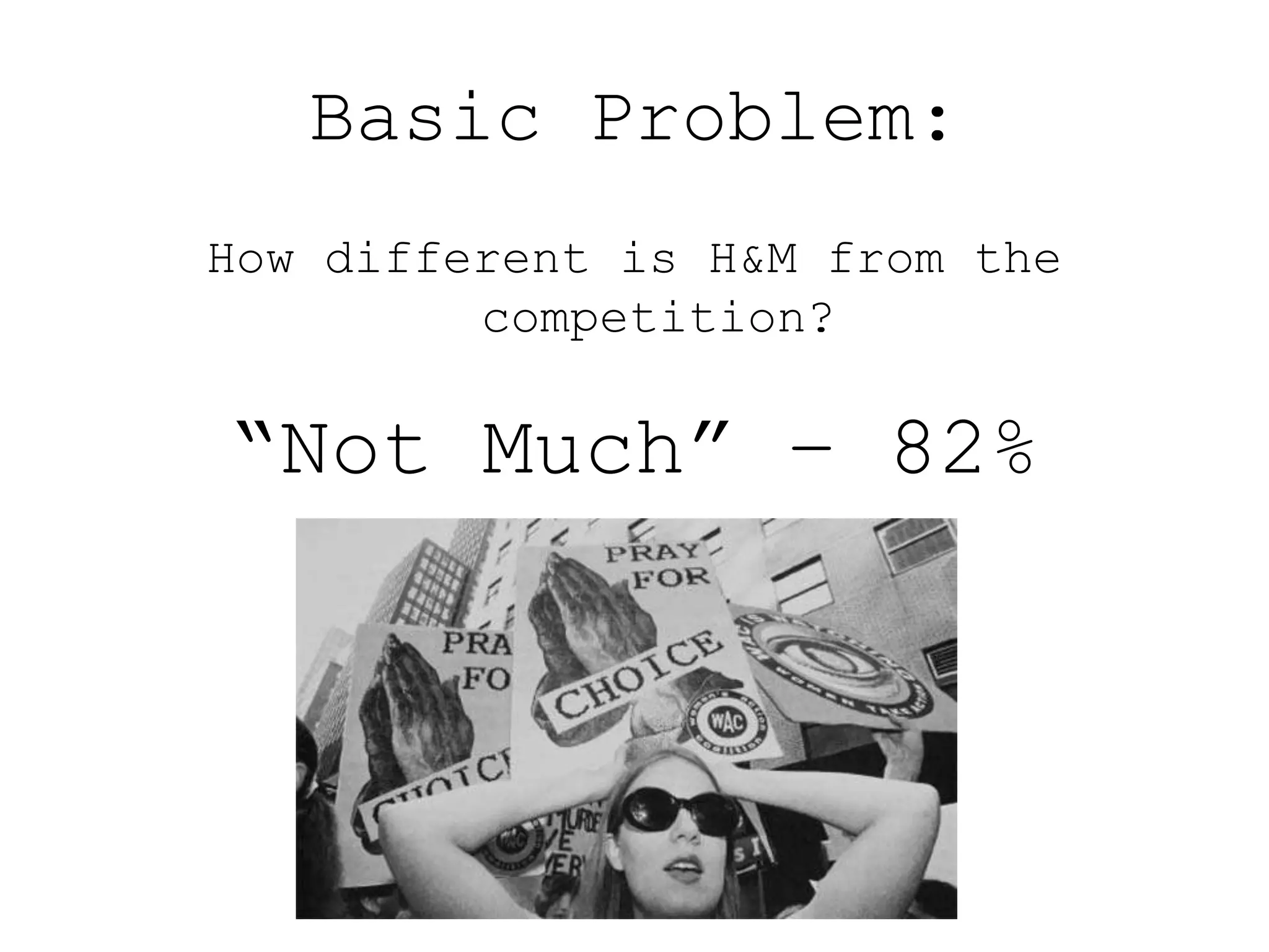 Basic Problem:
How different is H&M from the
         competition?

“Not Much” – 82%
 