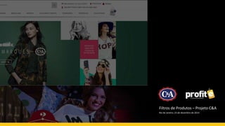 Filtros de Produtos – Projeto C&A
Rio de Janeiro, 23 de dezembro de 2014
 