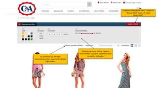 Clicando na barra, o filtro é aberto
novamente e o usuário pode filtrar com
as opções indicadas.
Qualquer alteração de filtro, o botão de
“limpar filtro” entra em modo
HABILITADO.
Os produtos são filtrados
automaticamente e a parcial é indicada
logo abaixo.
 