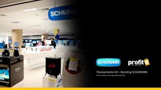 Planejamento UX – Branding SCHUMANN
Rio de Janeiro, 10 de dezembro de 2014
 