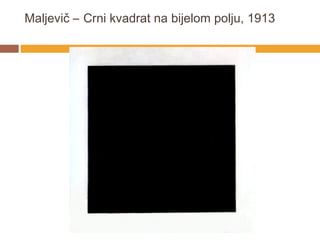Maljevič – Crni kvadrat na bijelom polju, 1913
 