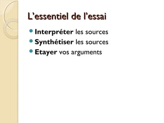 L’essentiel de l’essaiL’essentiel de l’essai
Interpréter les sources
Synthétiser les sources
Etayer vos arguments
 