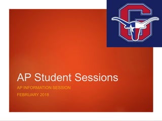 AP Student Sessions
AP INFORMATION SESSION
FEBRUARY 2018
 