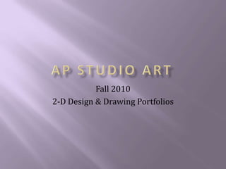 Fall 2010
2-D Design & Drawing Portfolios
 