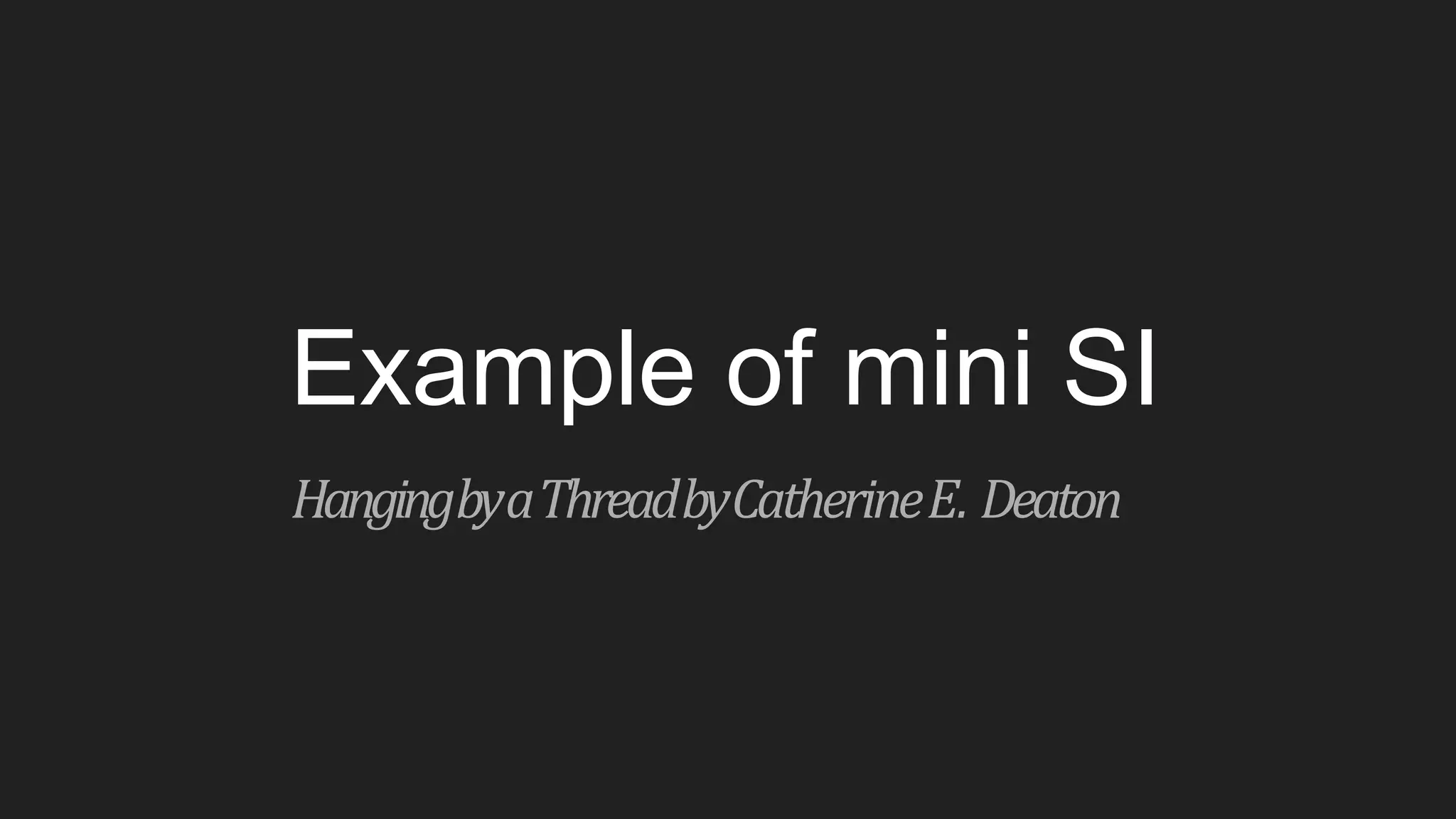 Example of mini SI
Hanging	by	a	Thread	by	Catherine	E. Deaton
 