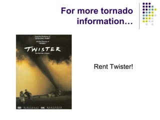 For more tornado
information…
Rent Twister!
 