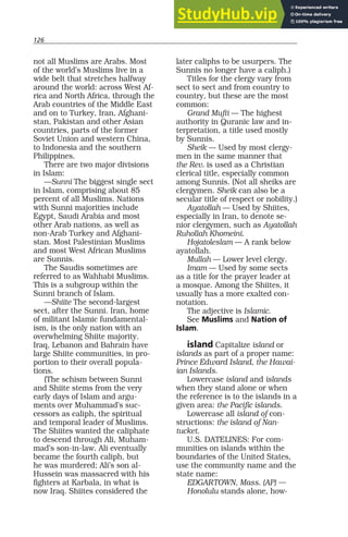 126
not all Muslims are Arabs. Most
of the world’s Muslims live in a
wide belt that stretches halfway
around the world: across West Af-
rica and North Africa, through the
Arab countries of the Middle East
and on to Turkey, Iran, Afghani-
stan, Pakistan and other Asian
countries, parts of the former
Soviet Union and western China,
to Indonesia and the southern
Philippines.
There are two major divisions
in Islam:
—Sunni The biggest single sect
in Islam, comprising about 85
percent of all Muslims. Nations
with Sunni majorities include
Egypt, Saudi Arabia and most
other Arab nations, as well as
non-Arab Turkey and Afghani-
stan. Most Palestinian Muslims
and most West African Muslims
are Sunnis.
The Saudis sometimes are
referred to as Wahhabi Muslims.
This is a subgroup within the
Sunni branch of Islam.
—Shiite The second-largest
sect, after the Sunni. Iran, home
of militant Islamic fundamental-
ism, is the only nation with an
overwhelming Shiite majority.
Iraq, Lebanon and Bahrain have
large Shiite communities, in pro-
portion to their overall popula-
tions.
(The schism between Sunni
and Shiite stems from the very
early days of Islam and argu-
ments over Muhammad’s suc-
cessors as caliph, the spiritual
and temporal leader of Muslims.
The Shiites wanted the caliphate
to descend through Ali, Muham-
mad’s son-in-law. Ali eventually
became the fourth caliph, but
he was murdered; Ali’s son al-
Hussein was massacred with his
fighters at Karbala, in what is
now Iraq. Shiites considered the
later caliphs to be usurpers. The
Sunnis no longer have a caliph.)
Titles for the clergy vary from
sect to sect and from country to
country, but these are the most
common:
Grand Mufti — The highest
authority in Quranic law and in-
terpretation, a title used mostly
by Sunnis.
Sheik — Used by most clergy-
men in the same manner that
the Rev. is used as a Christian
clerical title, especially common
among Sunnis. (Not all sheiks are
clergymen. Sheik can also be a
secular title of respect or nobility.)
Ayatollah — Used by Shiites,
especially in Iran, to denote se-
nior clergymen, such as Ayatollah
Ruhollah Khomeini.
Hojatoleslam — A rank below
ayatollah.
Mullah — Lower level clergy.
Imam — Used by some sects
as a title for the prayer leader at
a mosque. Among the Shiites, it
usually has a more exalted con-
notation.
The adjective is Islamic.
See Muslims and Nation of
Islam.
island Capitalize island or
islands as part of a proper name:
Prince Edward Island, the Hawai-
ian Islands.
Lowercase island and islands
when they stand alone or when
the reference is to the islands in a
given area: the Pacific islands.
Lowercase all island of con-
structions: the island of Nan-
tucket.
U.S. DATELINES: For com-
munities on islands within the
boundaries of the United States,
use the community name and the
state name:
EDGARTOWN, Mass. (AP) —
Honolulu stands alone, how-
 