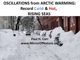 OSCILLATIONS from ARCTIC WARMING:
Record & Hot,
RISING SEAS
Paul H. Carr
www.MirrorOfNature.org
1
 
