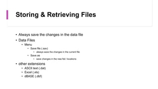 Storing & Retrieving Files
• Always save the changes in the data file
• Data Files
• Menu
• Save file (.sav)
• always save the changes in the current file
• Save as
• save changes in the new fiel / locations
• other extensions
• ASCII text (.dat)
• Excel (.xls)
• dBASE (.dbf)
 