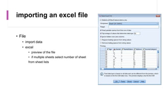 importing an excel file
• File
• import data
• excel
• preview of the file
• if multiple sheets select number of sheet
from sheet lists
 