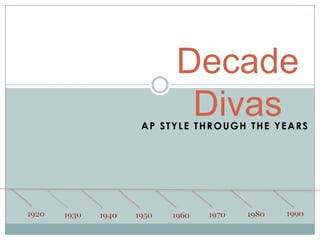 Decade Divas AP Style Through the Years 1990 1920 1980 1970 1930 1940 1950 1960 