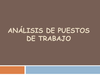 ANÁLISIS DE PUESTOS
DE TRABAJO
 