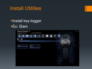 Install Utilities
Install key-logger
Ex: iSam
 
