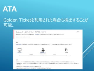 Golden Ticketを利用された場合も検出することが
可能。
ATA
 