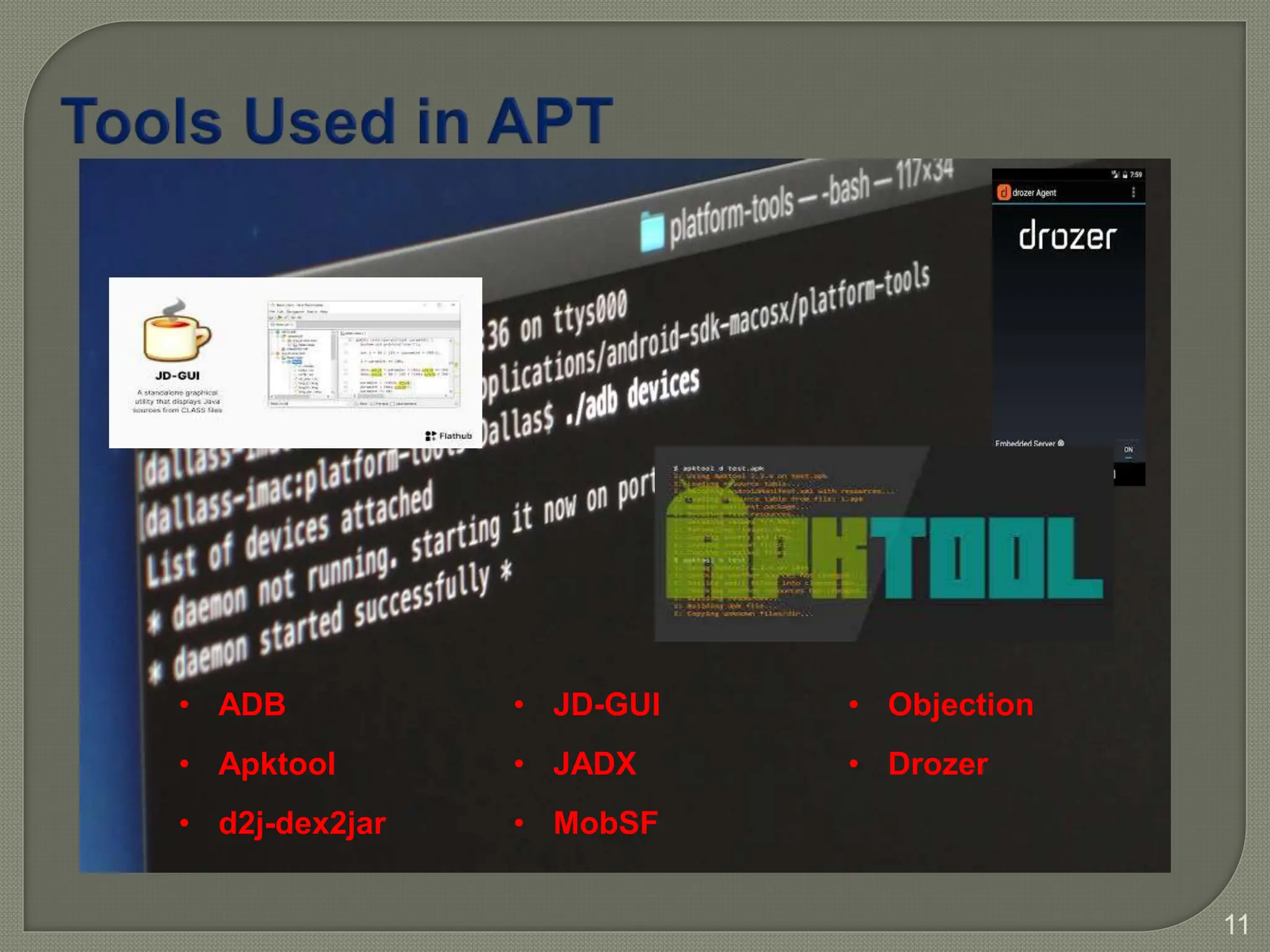 11
• ADB
• Apktool
• d2j-dex2jar
• JD-GUI
• JADX
• MobSF
• Objection
• Drozer
 