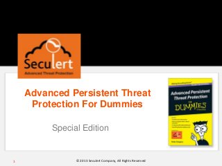 Advanced Persistent Threat
Protection For Dummies
Special Edition
1 © 2013 Seculert Company, All Rights Reserved
 