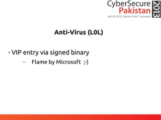 Anti-Virus (L0L)
- VIP entry via signed binary
– Flame by Microsoft ;-)
 