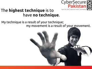 The highest technique is to
have no technique.
My technique is a result of your technique;
my movement is a result of your movement.
 