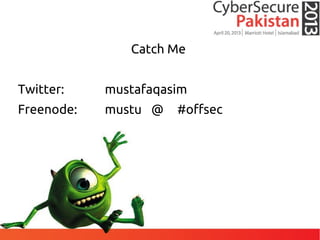 Catch Me
Twitter: mustafaqasim
Freenode: mustu @ #offsec
 