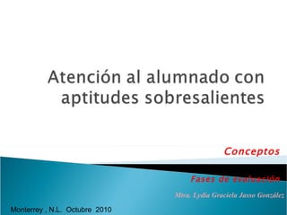 Conceptos Fases de evaluación Mtra. Lydia Graciela Jasso González Monterrey , N.L.  Octubre  2010 
