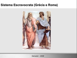 Sistema Escravocrata (Grécia e Roma)‏ Salvador - 2008 