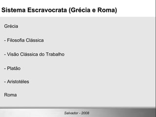 Grécia - Filosofia Clássica  - Visão Clássica do Trabalho - Platão - Aristotéles Roma Sistema Escravocrata (Grécia e Roma)‏ Salvador - 2008 