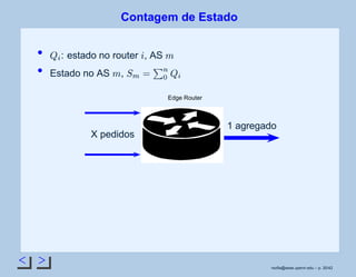 < >
Contagem de Estado
 ¢
: estado no router
¡
, AS
©
Estado no AS
©
,
¢¡
£
£¥¤
 ¢
Edge Router
X pedidos
1 agregado
rsoﬁa@seas.upenn.edu – p. 30/42
 