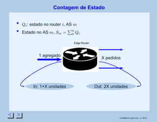 < >
Contagem de Estado
 ¢
: estado no router
¡
, AS
©
Estado no AS
©
,
¢¡
£
£¥¤
 ¢
Edge Router
1 agregado
X pedidos
In: 1+X unidades Out: 2X unidades
rsoﬁa@seas.upenn.edu – p. 30/42
 