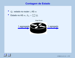 < >
Contagem de Estado
 ¢
: estado no router
¡
, AS
©
Estado no AS
©
,
¢¡
£
£¥¤
 ¢
Edge Router
1 aggregado 1 agregado
rsoﬁa@seas.upenn.edu – p. 30/42
 