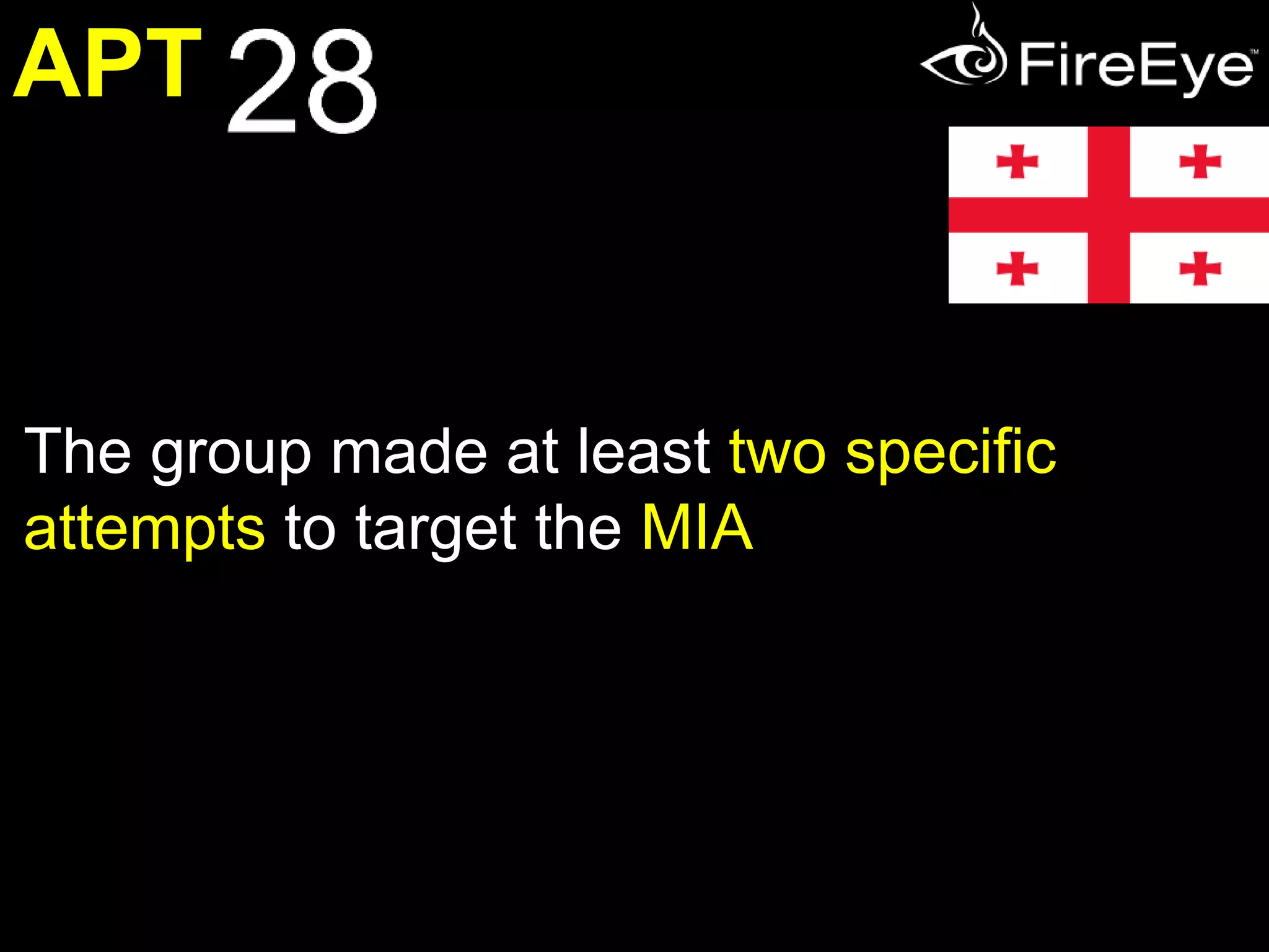 APT 
Malware compile times suggest that 
APT28 developers have consistently 
updated their tools over the last 
seven years. 
Since 2007, APT28 has 
systematically evolved its 
malware, using flexible and lasting 
platforms indicative of plans for 
long-term use. 
 