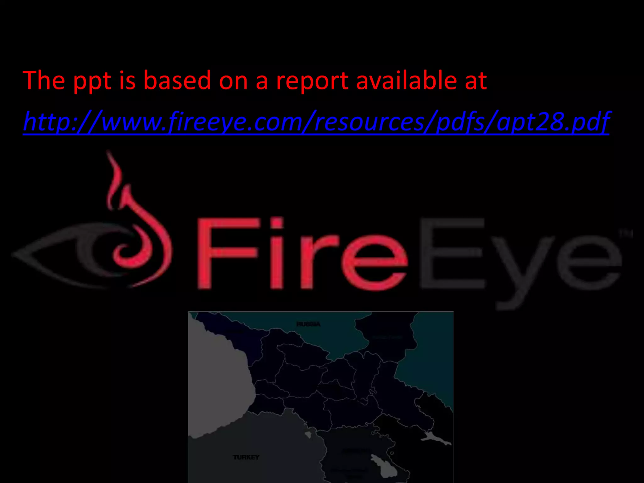 The ppt is based on a report available at 
http://www.fireeye.com/resources/pdfs/apt28.pdf 
 