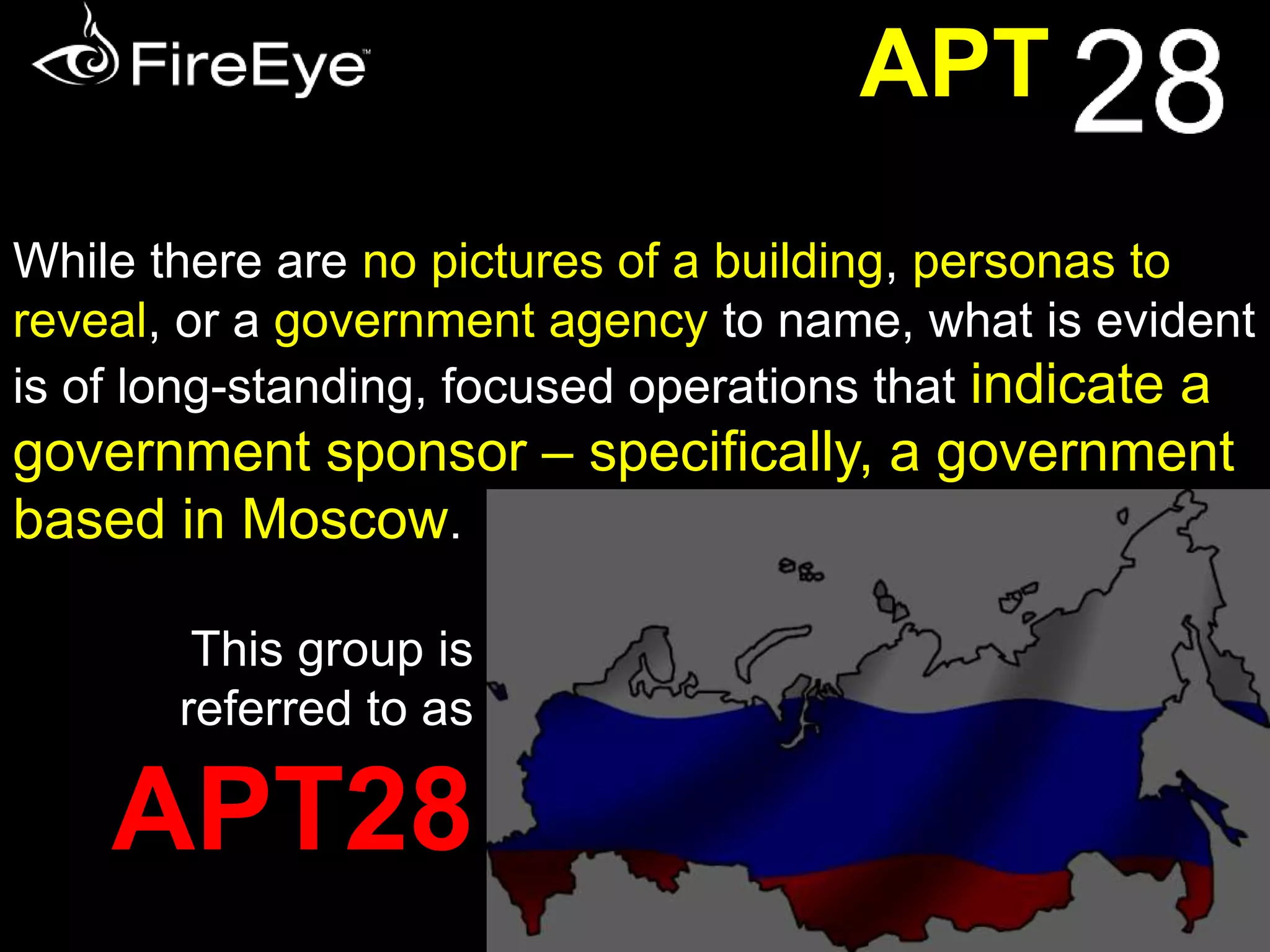 APT 
Targets insider information related to 
governments, militaries, and security 
organizations that would likely benefit the 
Russian government. 
 