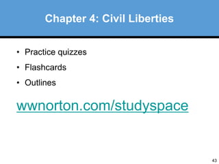 43 
Chapter 4: Civil Liberties 
• Practice quizzes 
• Flashcards 
• Outlines 
wwnorton.com/studyspace 
 