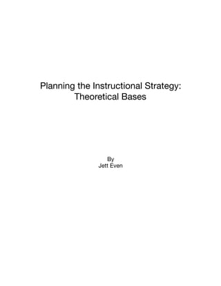 Planning the Instructional Strategy:
Theoretical Bases

By

Jett Even

 
