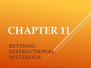 CHAPTER 11 
REVISING 
INSTRUCTIONAL 
MATERIALS 
Carolyn Jenkins-Haigler 
 