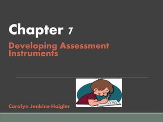 Chapter 7 
Developing Assessment 
Instruments 
Carolyn Jenkins-Haigler 
 