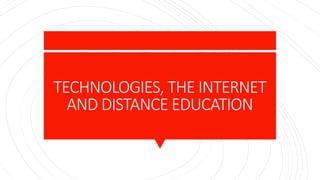 TECHNOLOGIES, THE INTERNET
AND DISTANCE EDUCATION
 