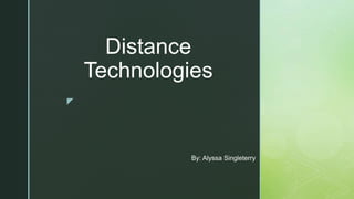 z
Distance
Technologies
By: Alyssa Singleterry
 