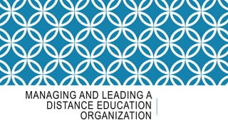 MANAGING AND LEADING A
DISTANCE EDUCATION
ORGANIZATION
 