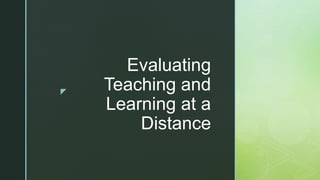 z
Evaluating
Teaching and
Learning at a
Distance
 