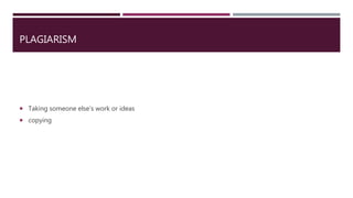 PLAGIARISM
 Taking someone else’s work or ideas
 copying
 