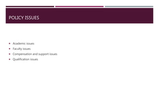 POLICY ISSUES
 Academic issues
 Faculty issues
 Compensation and support issues
 Qualification issues
 