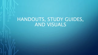 HANDOUTS, STUDY GUIDES,
AND VISUALS
 