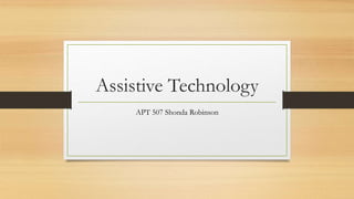 Assistive Technology
APT 507 Shonda Robinson
 