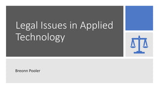 Legal Issues in Applied
Technology
Breonn Pooler
 