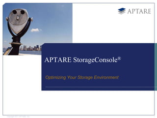 APTARE StorageConsole®

                              Optimizing Your Storage Environment




Copyright 2011 APTARE, Inc.                                         1
 