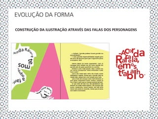 EvOLuçãO da fOrma

CoNStRUção DA ILUStRAção AtRAVéS DAS FALAS DoS PERSoNAGENS
                         A RA
 